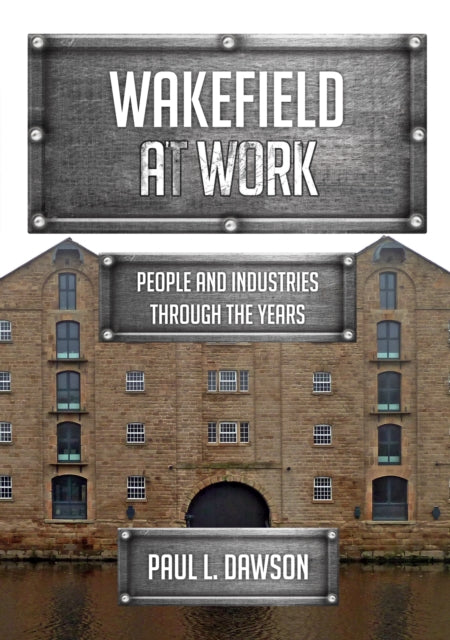 Wakefield at Work : People and Industries Through the Years-9781445698304