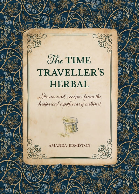 The Time Traveller's Herbal : Stories and Recipes from the Historical Apothecary Cabinet-9781446309919