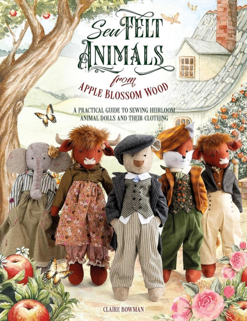 Sew Felt Animals from Apple Blossom Wood : A Practical Guide to Sewing Heirloom Animal Dolls and Their Clothing-9781446314258