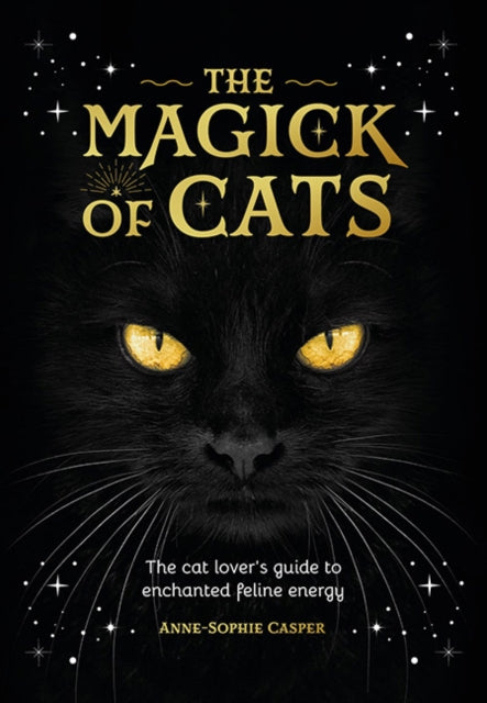 The Magick of Cats : The Cat Lover's Guide to Enchanted Feline Energy-9781446314586