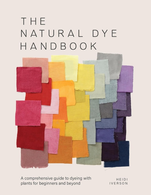 The Natural Dye Handbook : A Comprehensive Guide to Exploring Plant-Based Dyeing Techniques-9781446314760