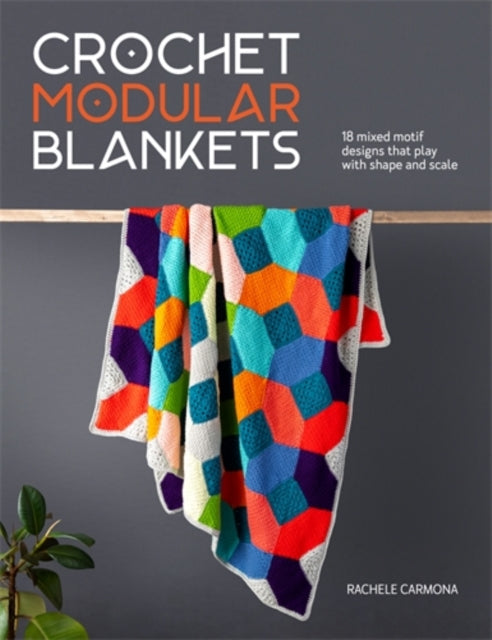 Crochet Modular Blankets : 18 Mixed Motif Designs That Play with Shape and Scale-9781446315569