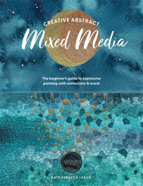 Creative Abstract Mixed Media : The Beginner's Guide to Expressive Painting with Watercolor and More!-9781446315613