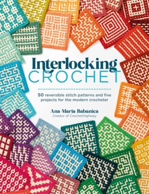 Interlocking Crochet : 50 Reversible Stitch Patterns and Five Projects for the Modern Crocheter-9781446316092