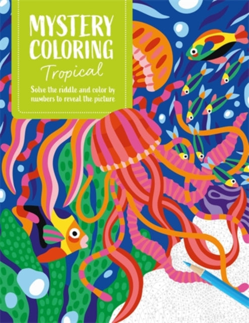Mystery Coloring Tropical : Solve the Riddle and Color by Numbers to Reveal the Picture-9781446317556