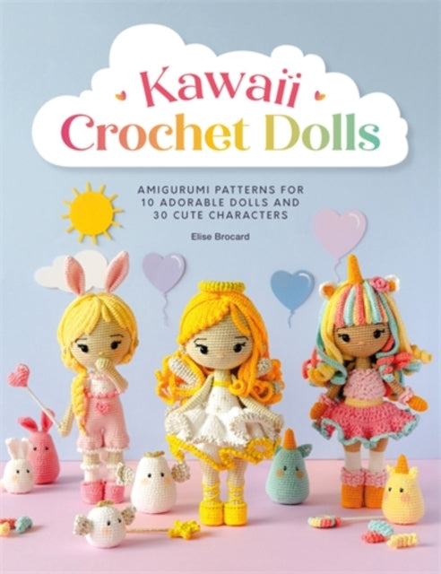 Kawaii Crochet Dolls : Amigurumi Patterns for 10 Adorable Dolls and 30 Cute Characters-9781446317693