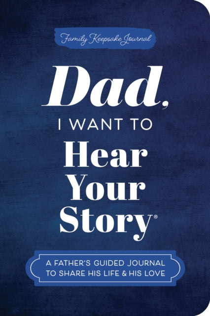 Dad, I Want to Hear Your Story (Expanded Edition) : A Father's Guided Journal to Share His Life & His Love-9781464251429