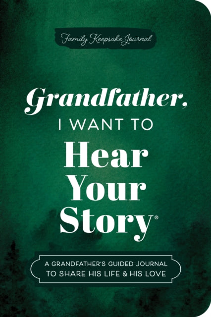 Grandfather, I Want to Hear Your Story (Expanded Edition) : A Grandfather's Guided Journal to Share His Life & His Love-9781464251443