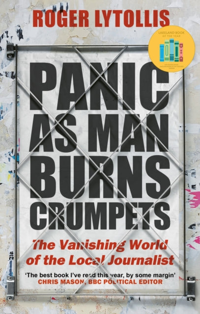 Panic as Man Burns Crumpets : The Vanishing World of the Local Journalist-9781472145802