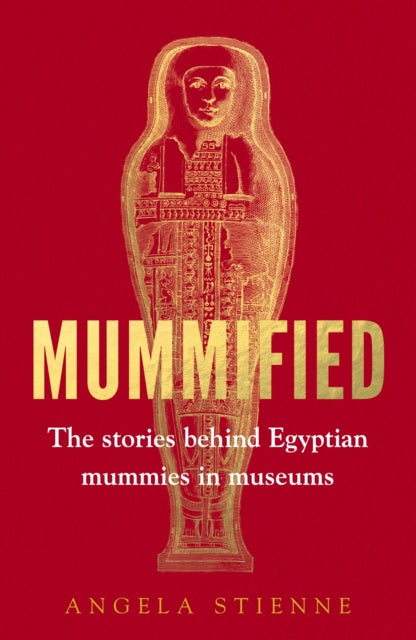 Mummified : The Stories Behind Egyptian Mummies in Museums-9781526185525