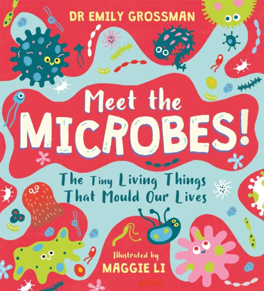 Meet the Microbes! : The Tiny Living Things That Mould Our Lives-9781526363572