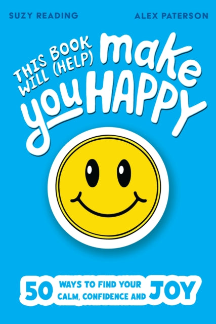 This Book Will (Help) Make You Happy : 50 Ways to Find Some Calm, Build Your Confidence and Make Yourself Smile-9781526368126