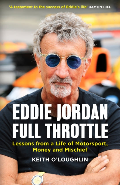 EDDIE JORDAN: FULL THROTTLE : Lessons from a Life of Motorsport, Money and Mischief-9781529450026