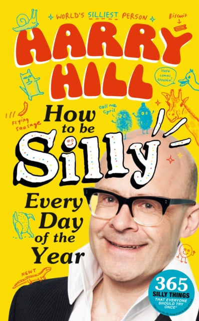 Harry Hill How To Be Silly Every Day of the Year : The fantastically funny new book from Harry Hill, host of Junior Bake Off-9781529520989