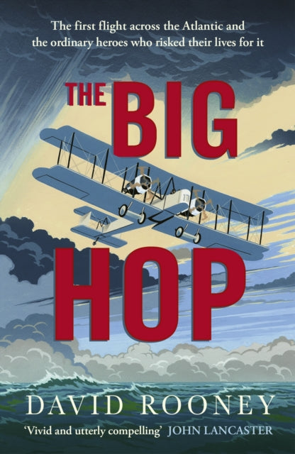The Big Hop : The first flight across the Atlantic and the ordinary heroes who risked their lives for it-9781529967128
