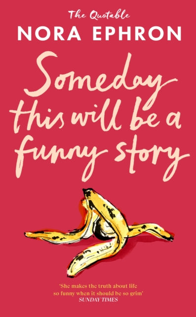 Some Day This Will Be A Funny Story : the quotable Nora Ephron-9781529980431