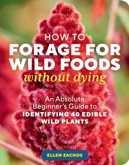 How to Forage for Wild Foods without Dying : An Absolute Beginner's Guide to Identifying 40 Edible Wild Plants-9781635866131