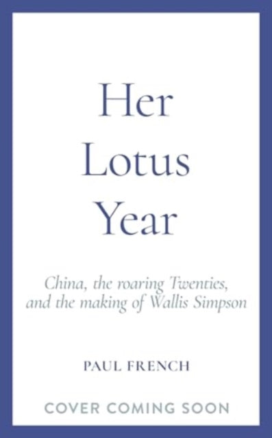 Her Lotus Year : China, The Roaring Twenties and the Making of Wallis Simpson-9781783968183