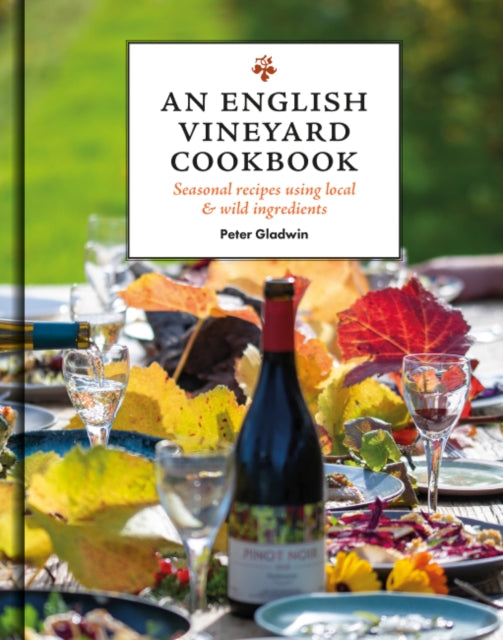 An English Vineyard Cookbook : Seasons, Recipes, Wines & Art-9781784946852