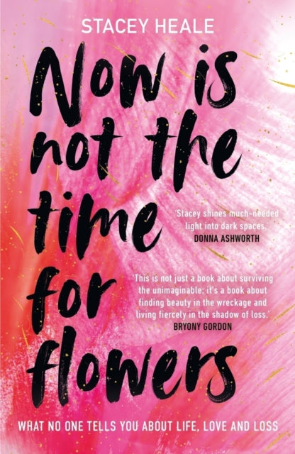 Now is Not the Time for Flowers : What No One Tells You About Life, Love and Loss-9781785120299