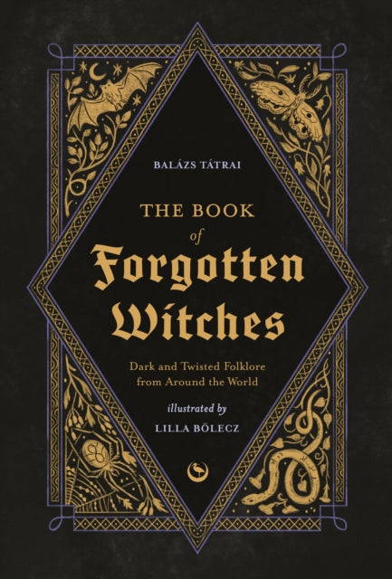 The Book of Forgotten Witches : Dark & Twisted Folklore & Stories from Around the World-9781786789006