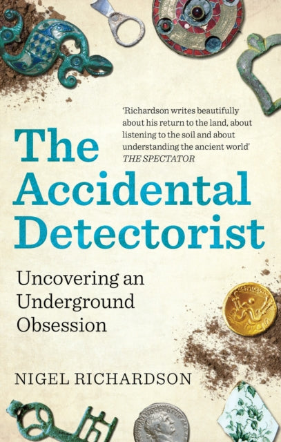 The Accidental Detectorist : Uncovering an Underground Obsession-9781788403726