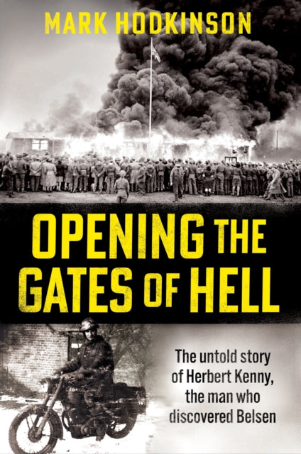 Opening The Gates of Hell : The untold story of Herbert Kenny, the man who discovered Belsen-9781788404846