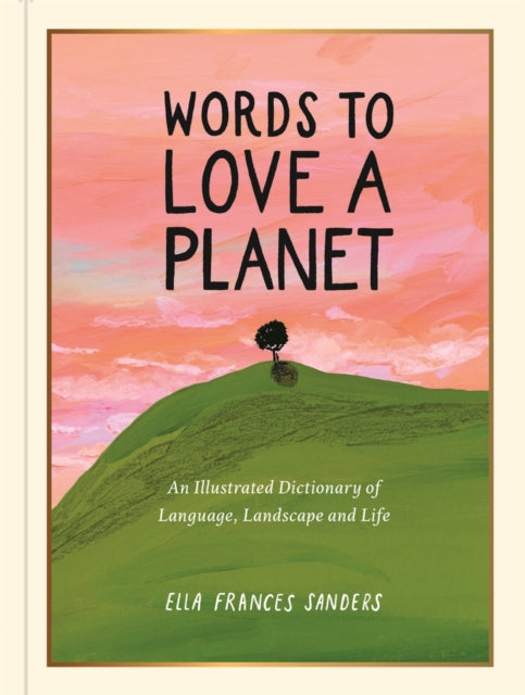Words to Love a Planet : An Illustrated Dictionary of Language, Landscape and Life-9781789299007