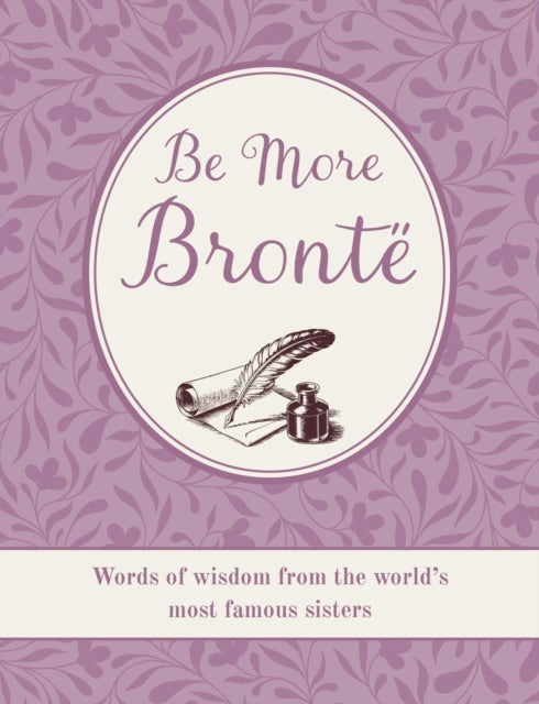 Be More Bronte : Words of Wisdom from the World's Most Famous Sisters-9781800655751