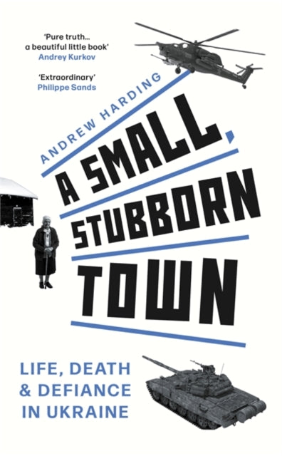 A Small, Stubborn Town : Life, death and defiance in Ukraine – As heard on BBC Radio 4-9781804183793