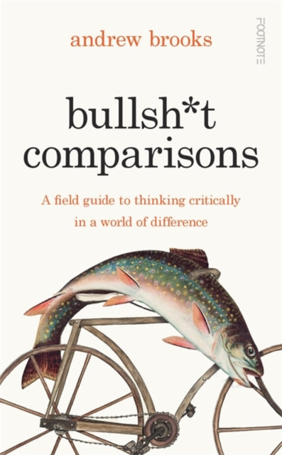 Bullsh*t Comparisons : A field guide to thinking critically in a world of difference-9781804440834