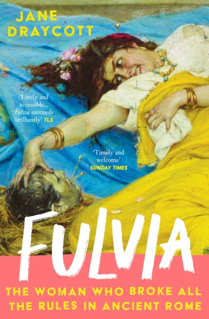 Fulvia : The Woman Who Broke All the Rules in Ancient Rome-9781805461951
