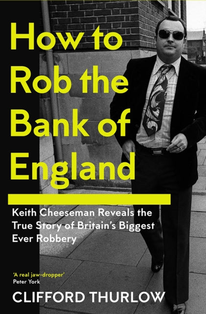 How to Rob the Bank of England : Keith Cheeseman Reveals the True Story of Britain’s Biggest Ever Robbery-9781837731367