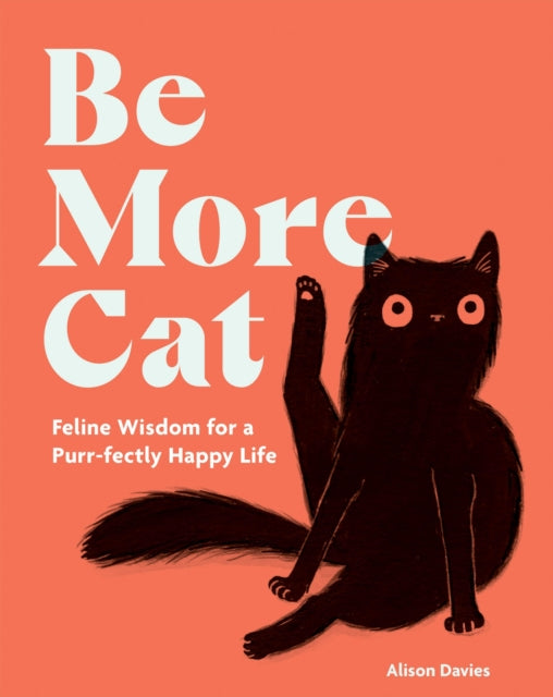 Be More Cat : Feline Wisdom for a Purr-fectly Happy Life-9781837832644