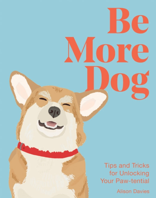 Be More Dog : Tips and Tricks for Unlocking Your Paw-tential-9781837832651