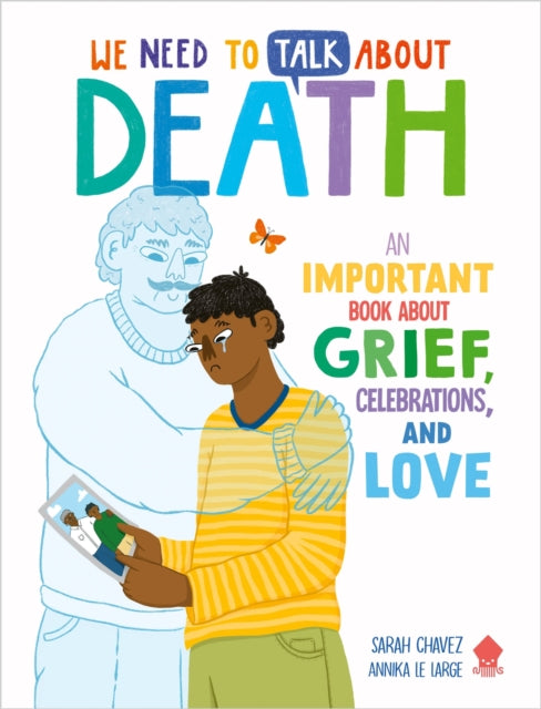 We Need to Talk About Death : An IMPORTANT Book About Grief, Celebrations, and Love-9781838993375