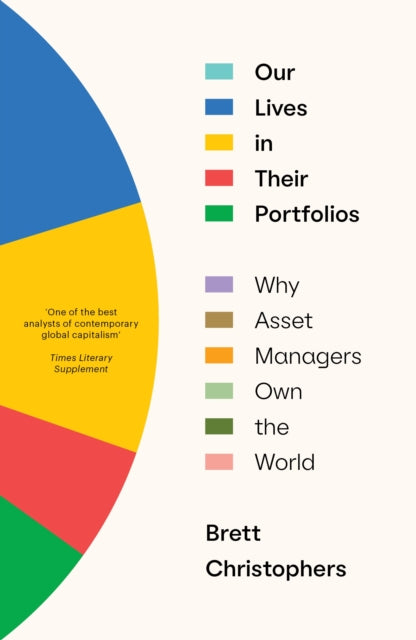 Our Lives in Their Portfolios : Why Asset Managers Own the World-9781839768996