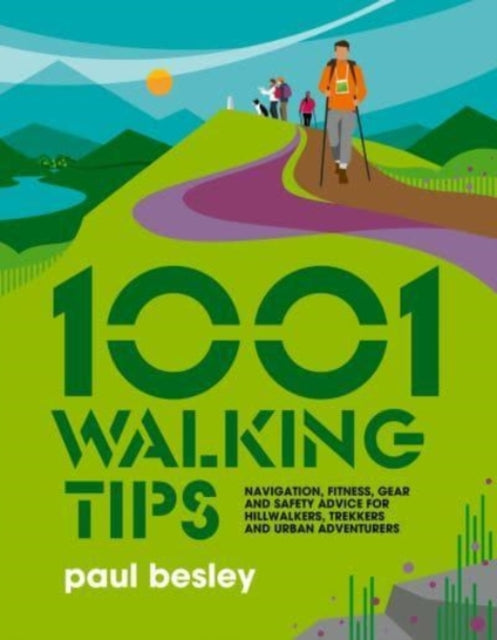 1001 Walking Tips : Navigation, fitness, gear and safety advice for hillwalkers, trekkers and urban adventurers : 4-9781839810763