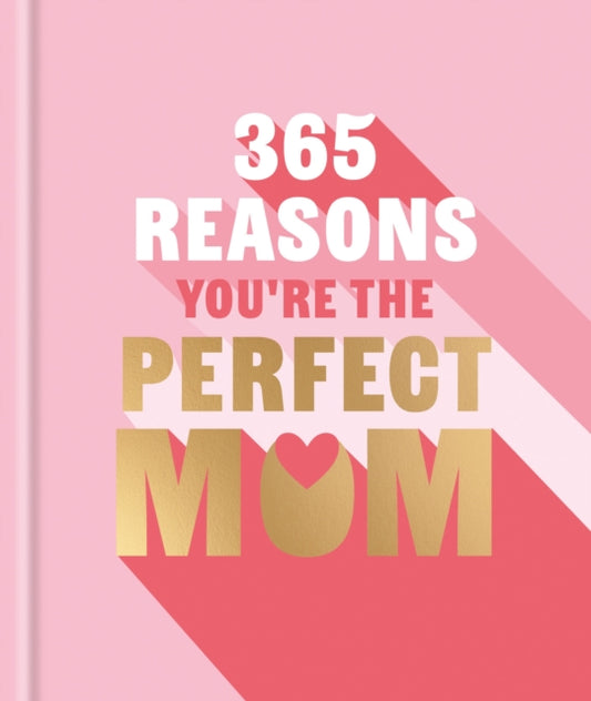 365 Reasons You're the Perfect Mum : A little book of perfect words to let your mum know how much you love them-9781841816531