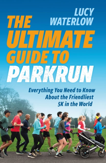 The Ultimate Guide to parkrun : Everything You Need to Know About the Friendliest 5K in the World-9781914487361