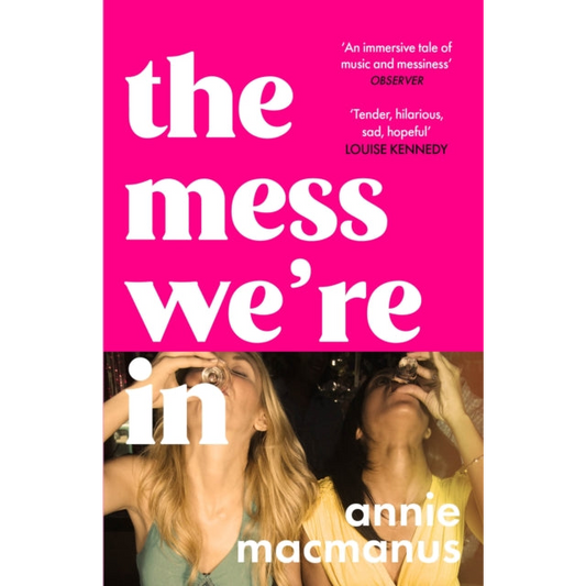 The Mess We're In : A vivid story of friendship, hedonism and finding your own rhythm