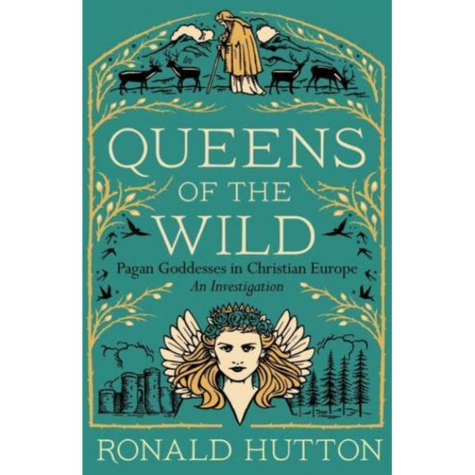 Queens of the Wild : Pagan Goddesses in Christian Europe: An Investigation