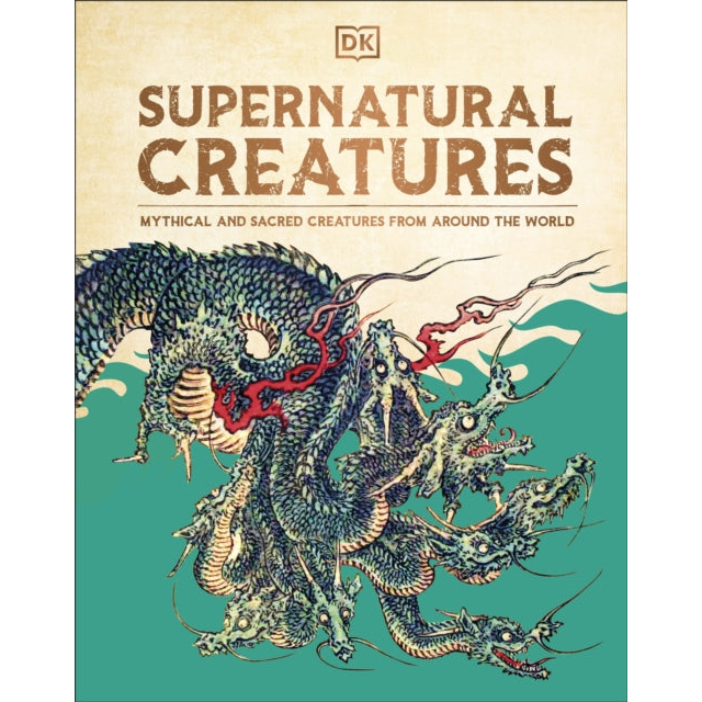 Supernatural Creatures : Mythical and Sacred Creatures from Around the World