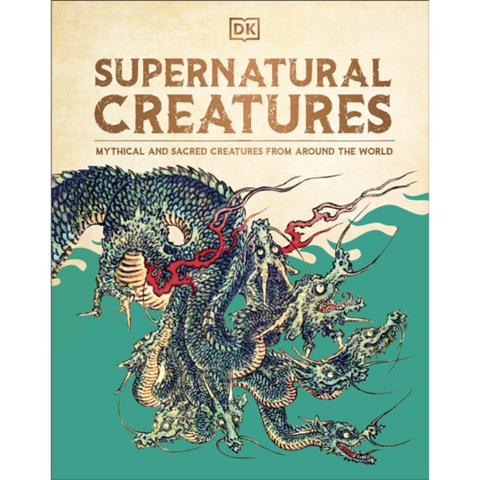Supernatural Creatures : Mythical and Sacred Creatures from Around the World