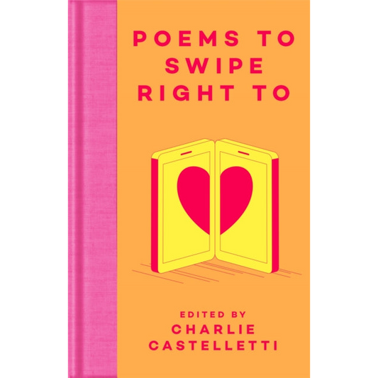 Poems to Swipe Right To : A Collection of Classic Poems to Help You Navigate Modern Love and Dating