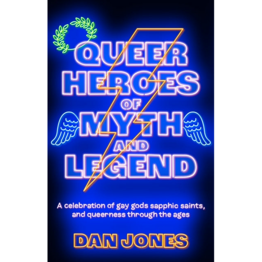 Queer Heroes of Myth and Legend : A celebration of gay gods, sapphic saints, and queerness through the ages