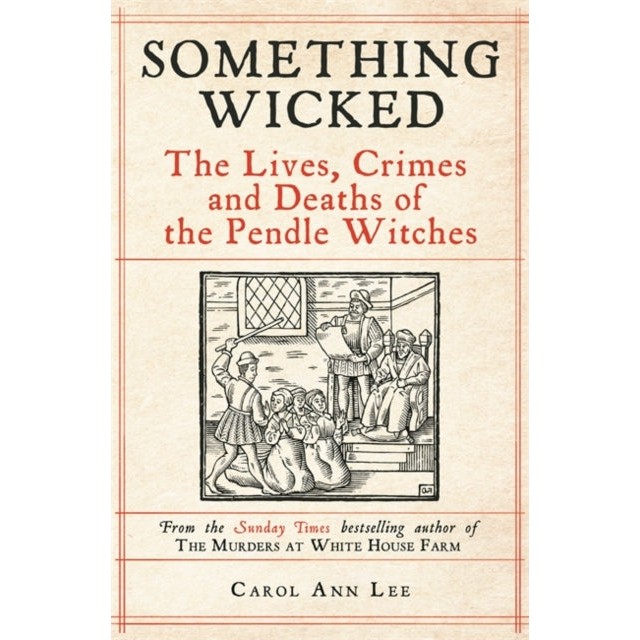 Something Wicked : The Lives, Crimes and Deaths of the Pendle Witches