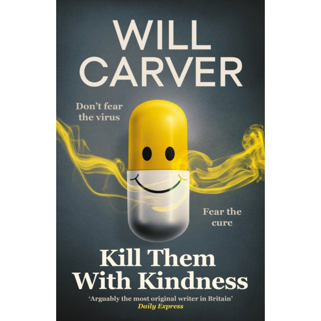 Kill Them with Kindness : The explosive, darkly funny new thriller from cult bestselling author Will Carver…