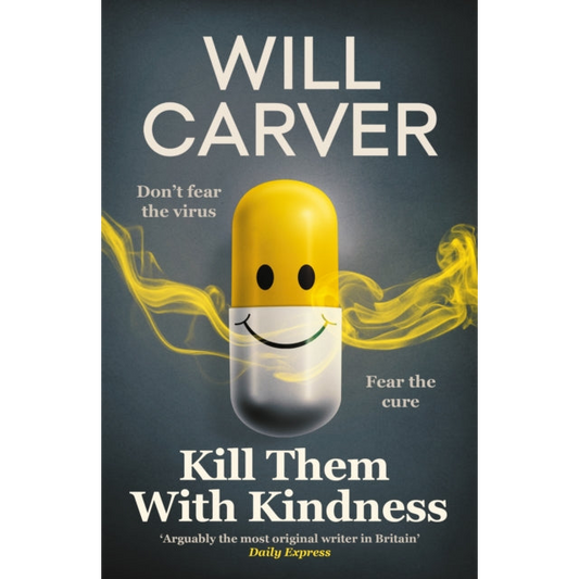 Kill Them with Kindness : The explosive, darkly funny new thriller from cult bestselling author Will Carver…