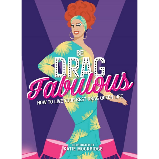 Be Drag Fabulous : How to Live Your Best Drag Queen Life
